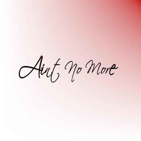 Ain't No More | Boomplay Music