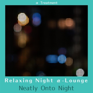 Relaxing Night Α-lounge - Neatly onto Night