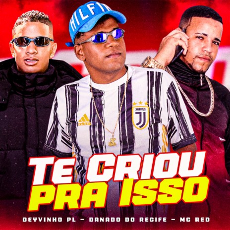 Te Criou pra Isso ft. Deyvinho PL & Mc Red | Boomplay Music