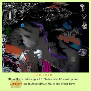 R ∈ R ↔ R ∉ R ha ha haha{Russell's Paradox applied to Indescribable music genre} MoDeRn jazz in Approximate Major and minor Keys