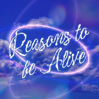 Reasons to be alive