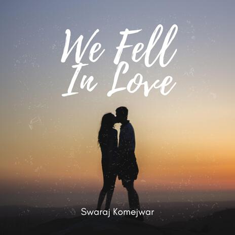 We Fell In Love | Boomplay Music