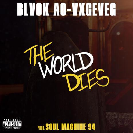 The World Dies ft. Blvck Ac, Vxgeveg & Soul Machine 94 | Boomplay Music