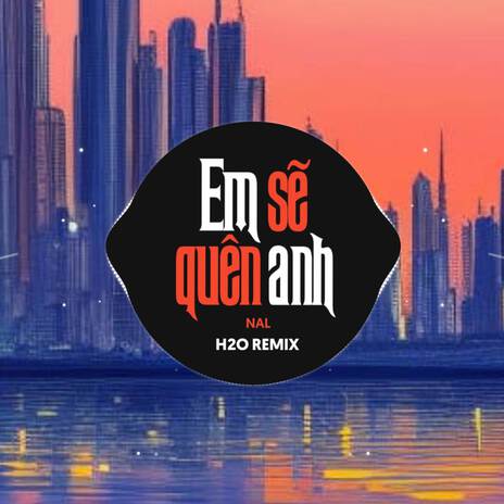 Em Sẽ Quên Anh (Remix EDM) ft. Nal | Boomplay Music