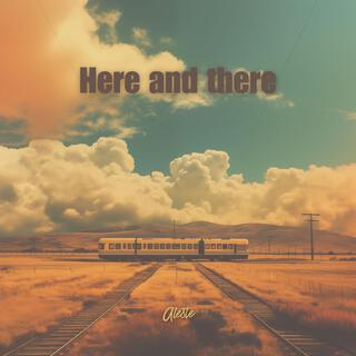 Here and there