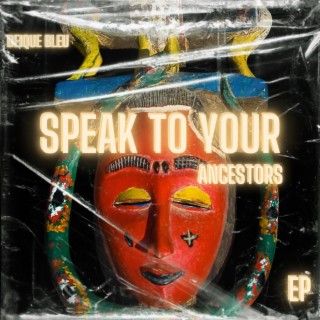 Speak To Your Ancestors