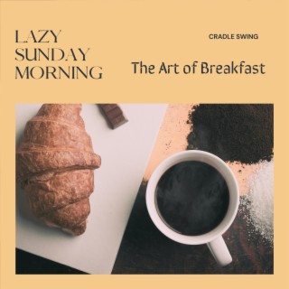 Lazy Sunday Morning - The Art of Breakfast