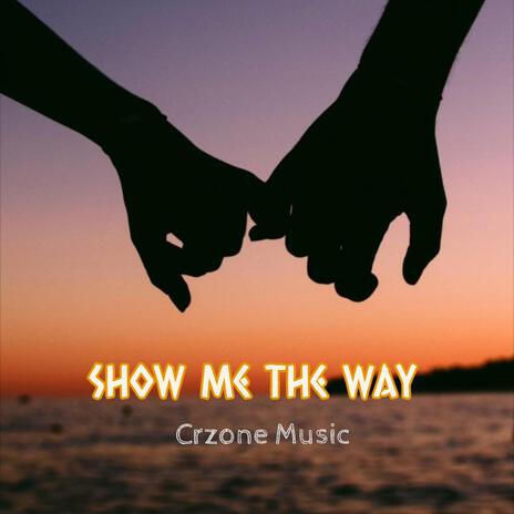 Show Me The Way | Boomplay Music