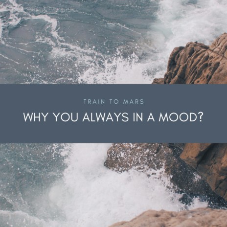 Why you always in the mood