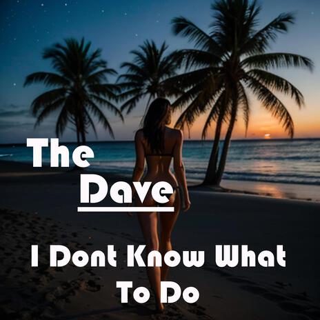 I Dont Know What To Do | Boomplay Music