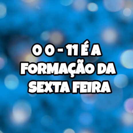 0 0 - 11 É A FORMAÇÃO DA SEXTA FEIRA ft. MC Rodrigo do CN | Boomplay Music