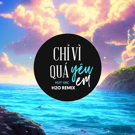 Chỉ Vì Quá Yêu Em (Remix EDM) ft. Huy Vạc | Boomplay Music