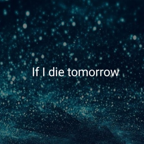 If i die tomorrow | Boomplay Music