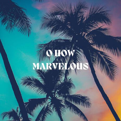 O, How Marvelous ft. Zach Dietz