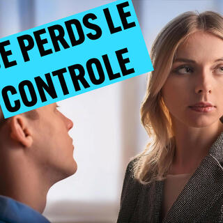 JE PERDS LE CONTROLE