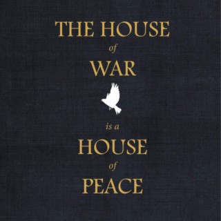 The House of War is a House of Peace