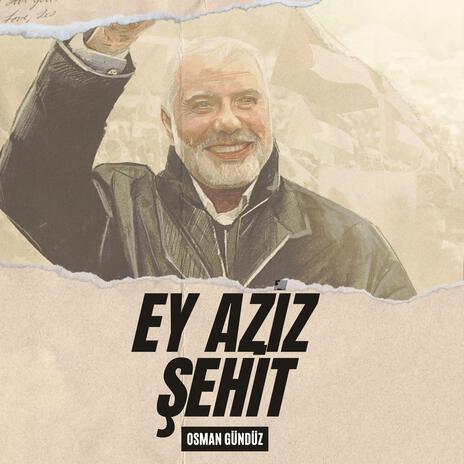 Ey Aziz Şehit (Haniye İçin) | Boomplay Music