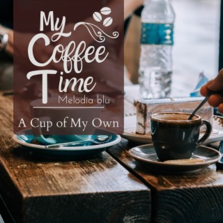 My Coffee Time - A Cup of My Own