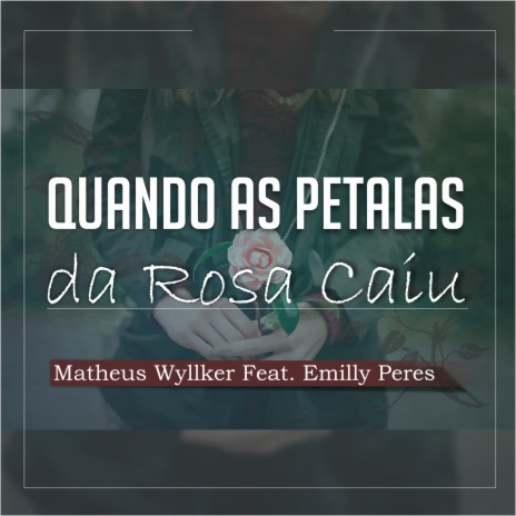 Quando as Pétalas da Rosa Caiu ft. Emilly Peres | Boomplay Music