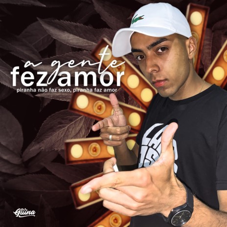 A Gente Fez Amor, Piranha Não Faz Sexo Piranha Faz Amor | Boomplay Music