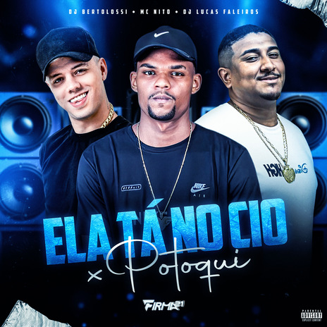 Ela Tá no Cio X Potoqui ft. MC Nito, FIRMA 21 & Dj Lucas Faleiro | Boomplay Music