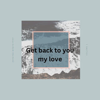 Get back to you my love lyrics | Boomplay Music