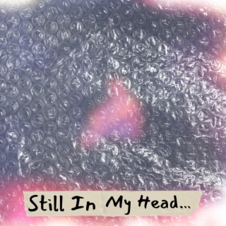 Still In My Head...