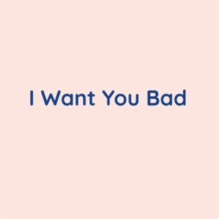 I Want You Bad