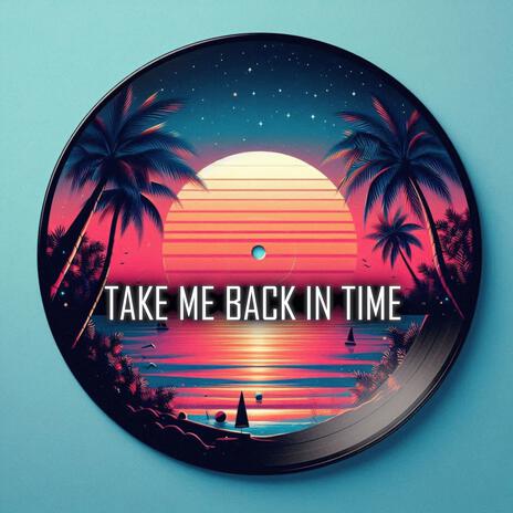 Take Me Back In Time | Boomplay Music