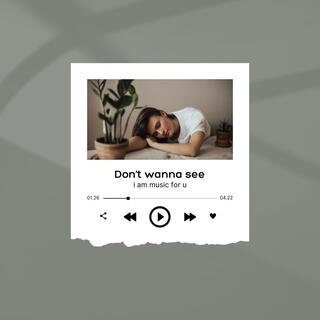 Don't wanna see lyrics | Boomplay Music