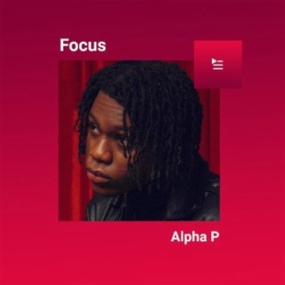 Focus: Alpha P | Boomplay Music