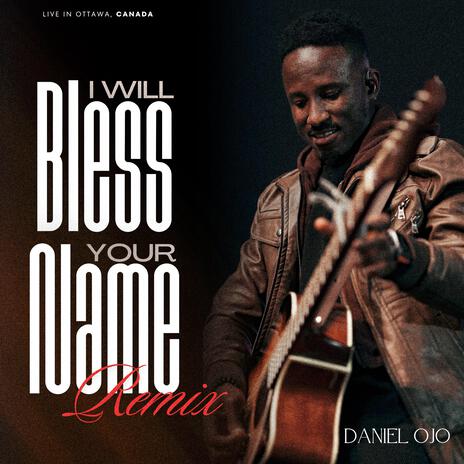 I Will Bless Your Name (Remix - Live in Ottawa) | Boomplay Music