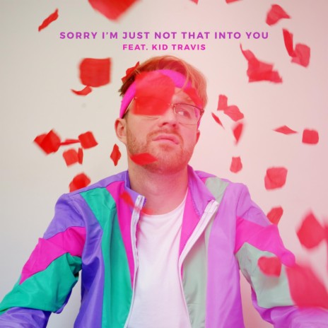 Sorry I'm Just Not That Into You ft. Kid Travis | Boomplay Music