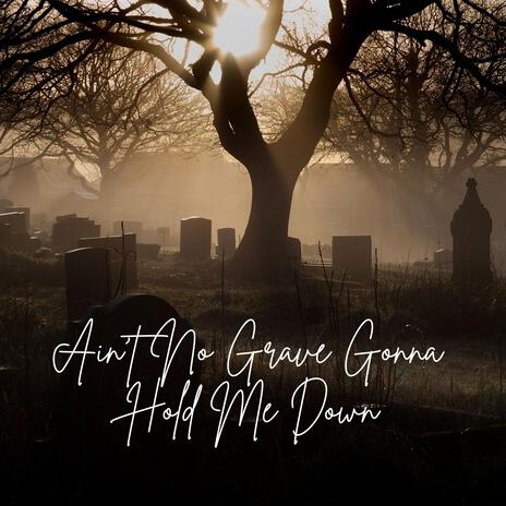 Ain't No Grave Gonna Hold Me Down | Boomplay Music