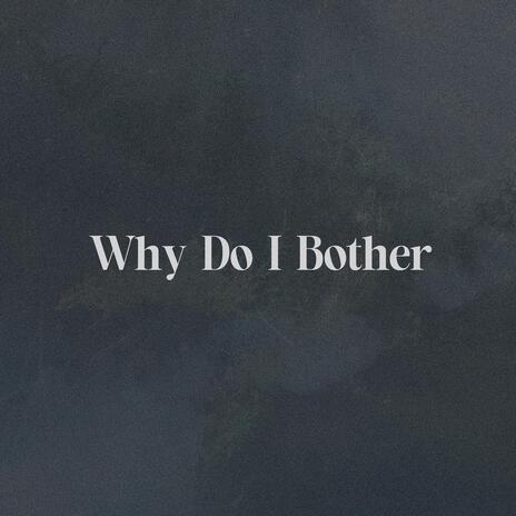 Why Do I Bother | Boomplay Music