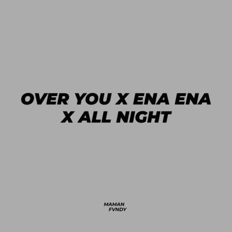 Over You X Ena Ena X All Night | Boomplay Music