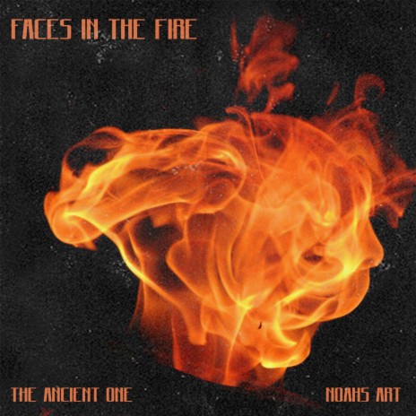 Faces in the Fire ft. Noah's ART | Boomplay Music