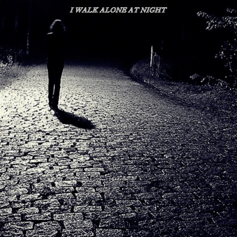 I Walk Alone At Night