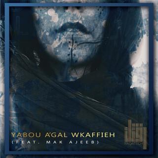 Yabou A'gal Wkaffieh - يابو عقال وكفية ft. Mak Ajeeb lyrics | Boomplay Music