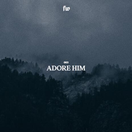 Adore Him ft. Valentina Khmelev | Boomplay Music