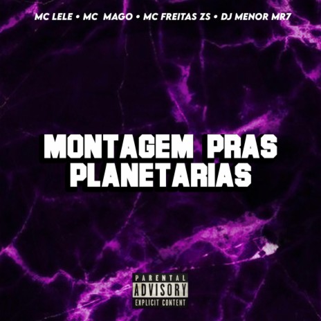 MONTAGEM PRAS PLANETÁRIAS ft. Mago MC, Mc lele, MC FREITAS ZS & DJ MENOR MR7 | Boomplay Music