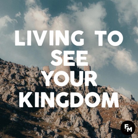 Living to See Your Kingdom ft. Macy McFadden, Abigail Joy & Joanna Varghese