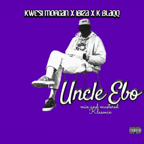 Uncle Ebo ft. K BLAQQ & IBIZA | Boomplay Music