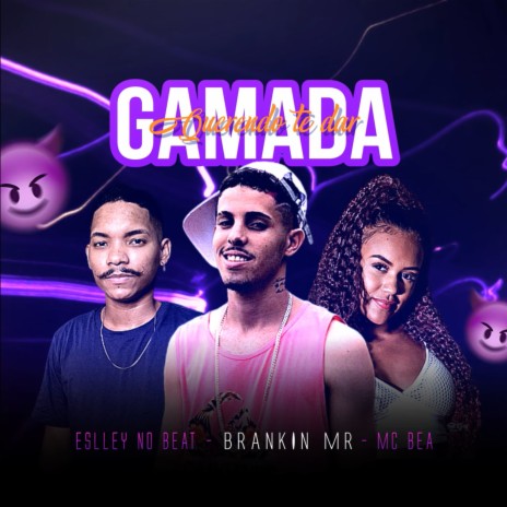 Gamada Querendo Te Dar ft. ESLLEY NO BEAT & Mc Bea | Boomplay Music