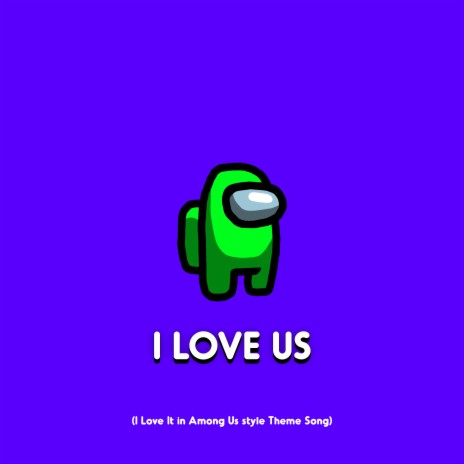 I Love Us (I Love It in among Us Style Theme Song) | Boomplay Music