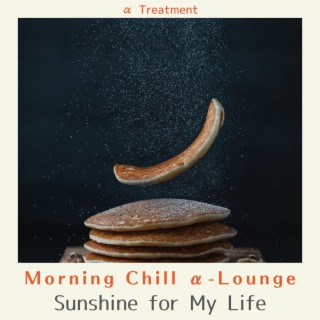 Morning Chill Α-lounge - Sunshine for My Life