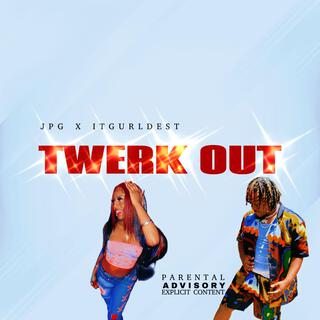 TWERK OUT ft. iTGURLDEST lyrics | Boomplay Music