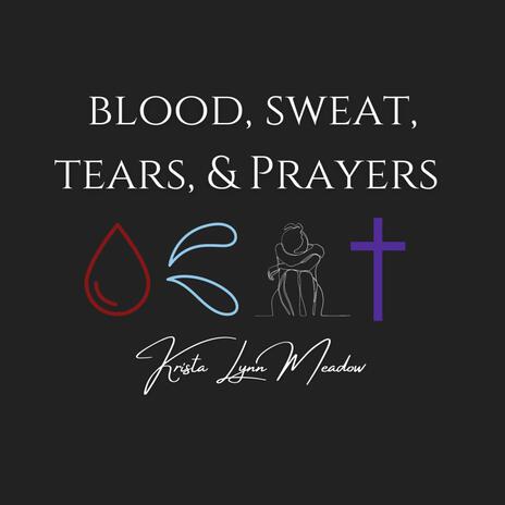 Blood, Sweat, Tears, and Prayers | Boomplay Music