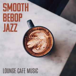 Smooth Bebop Jazz [Lounge Cafe Music] - Good Vibes Music To Relax, Chat, Study, Work