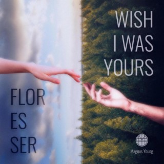 Wish I Was Yours / Flor Es Ser